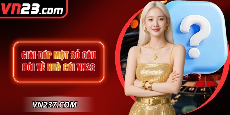 Giải đáp một số câu hỏi về nhà cái VN23