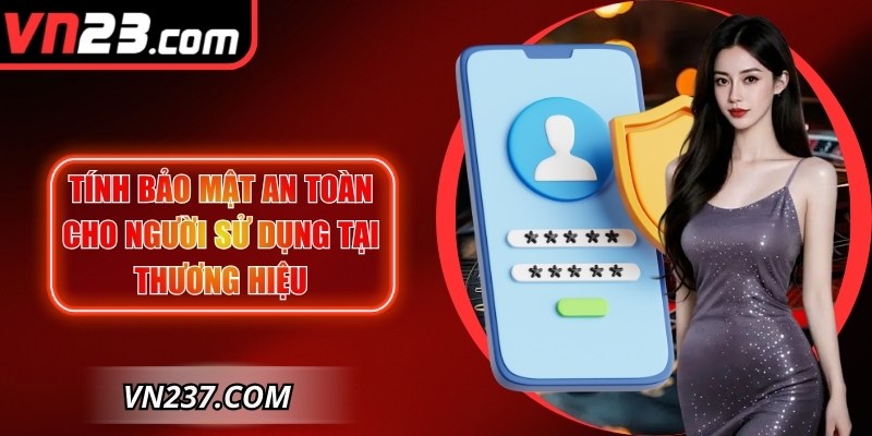 Tính bảo mật tuyệt đối, an toàn cho người sử dụng tại thương hiệu