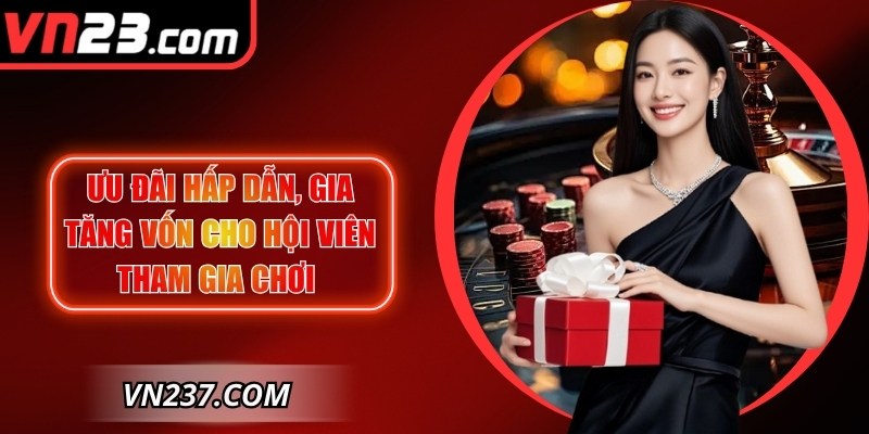Ưu đãi hấp dẫn, gia tăng vốn cho hội viên tham gia chơi tại nền tảng