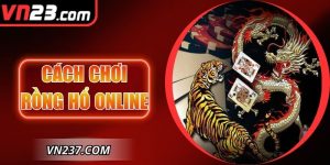 Cách Chơi Rồng Hổ Online VN23– Hướng Dẫn Chi Tiết Nhất
