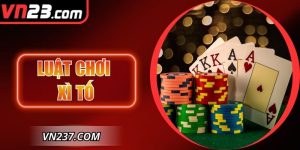 Luật Chơi Xì Tố VN23 – Hướng Dẫn Chi Tiết Cho Tân Thủ