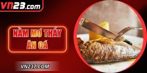 Nằm Mơ Thấy Ăn Cá - Giải Mã Chiêm Bao Với Số Đề Hấp Dẫn